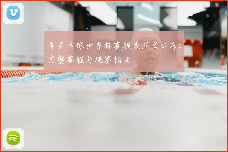 年乒乓球世界杯赛程表正式公布：完整赛程与观赛指南