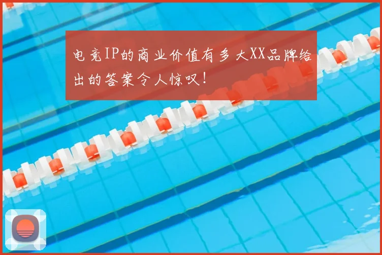 电竞IP的商业价值有多大XX品牌给出的答案令人惊叹！
