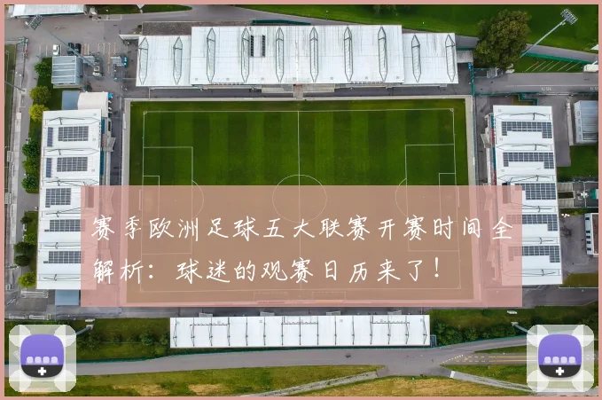 赛季欧洲足球五大联赛开赛时间全解析：球迷的观赛日历来了！